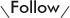 Follow